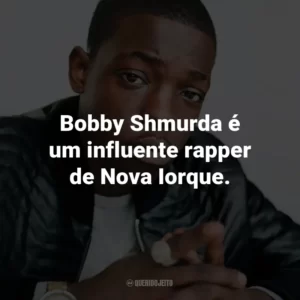 Bobby Shmurda é um influente rapper de Nova Iorque.