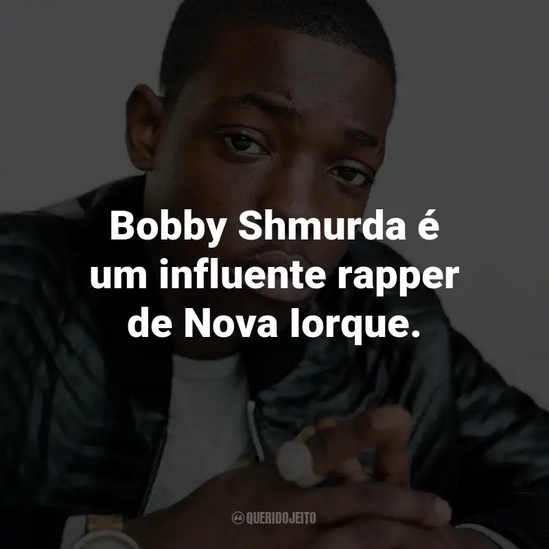 Frases de Bobby Shmurda: Bobby Shmurda é um influente rapper de Nova Iorque.