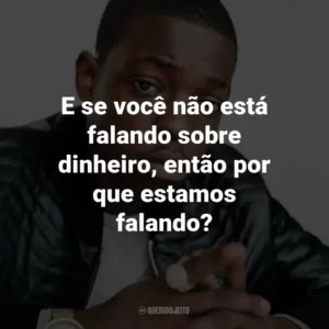 E se você não está falando sobre dinheiro, então por que estamos falando? – de Hot N*gga.