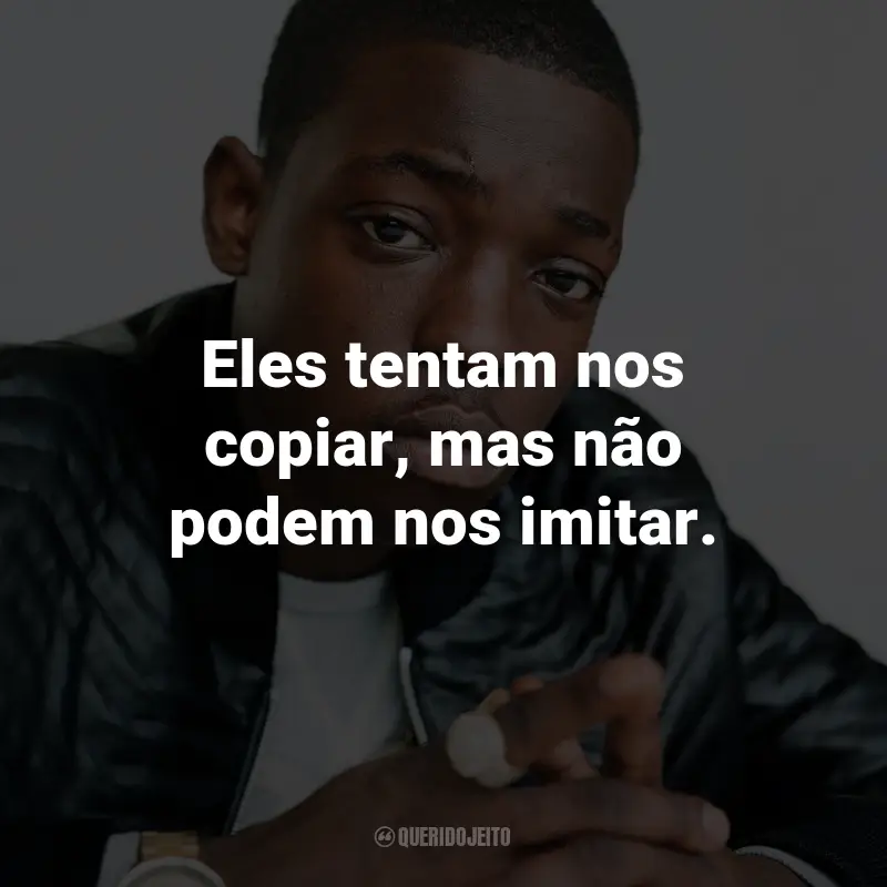 Frases de Bobby Shmurda: Eles tentam nos copiar, mas não podem nos imitar. - de Living Life