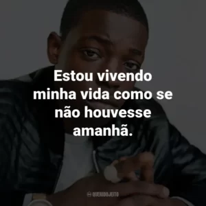 Estou vivendo minha vida como se não houvesse amanhã. – de Shmoney Dance.