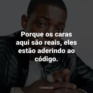 Porque os caras aqui são reais, eles estão aderindo ao código. – de Hot N*gga.