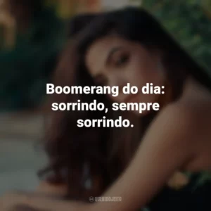 Boomerang do dia: sorrindo, sempre sorrindo.