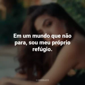 Em um mundo que não para, sou meu próprio refúgio.