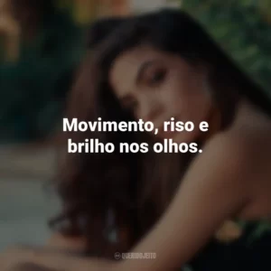 Movimento, riso e brilho nos olhos.