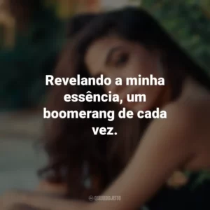 Revelando a minha essência, um boomerang de cada vez.