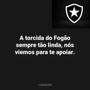 A torcida do Fogão sempre tão linda, nós viemos para te apoiar.