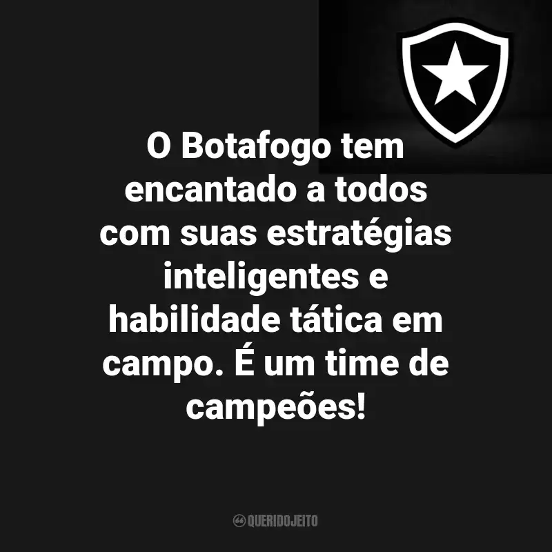 Frases do Botafogo : O Botafogo tem encantado a todos com suas estratégias inteligentes e habilidade tática em campo. É um time de campeões!