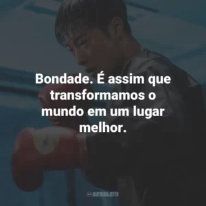 Bondade. É assim que transformamos o mundo em um lugar melhor.