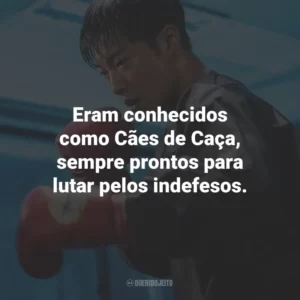 Eram conhecidos como Cães de Caça, sempre prontos para lutar pelos indefesos.