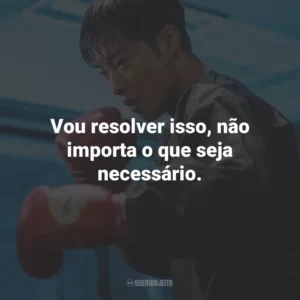 Vou resolver isso, não importa o que seja necessário.