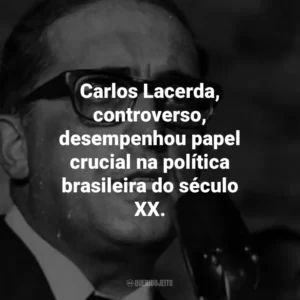 Carlos Lacerda foi uma figura política complexa e influente.