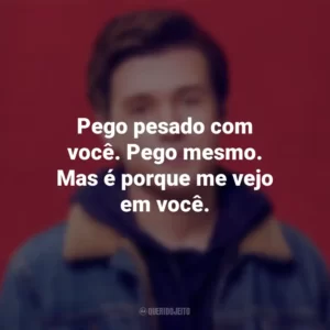 Pego pesado com você. Pego mesmo. Mas é porque me vejo em você. Com Amor, Simon (Filme)