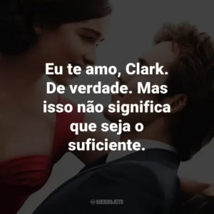 Eu te amo, Clark. De verdade. Mas isso não significa que seja o suficiente. – Will Traynor.