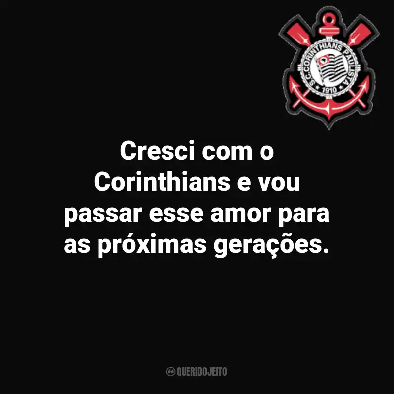 Frases do Corinthians: Cresci com o Corinthians e vou passar esse amor para as próximas gerações.