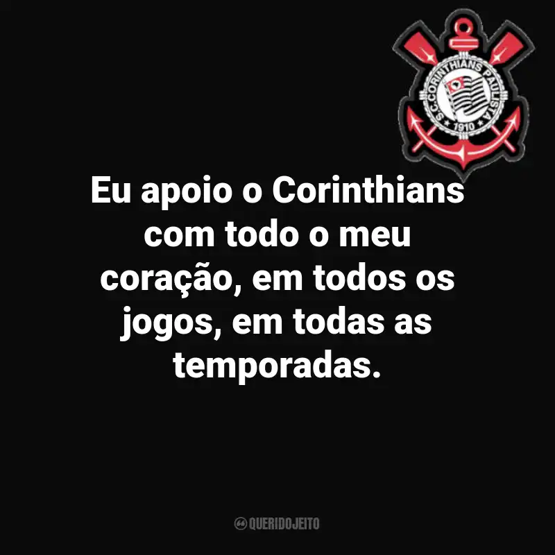 Frases do Corinthians: Eu apoio o Corinthians com todo o meu coração, em todos os jogos, em todas as temporadas.