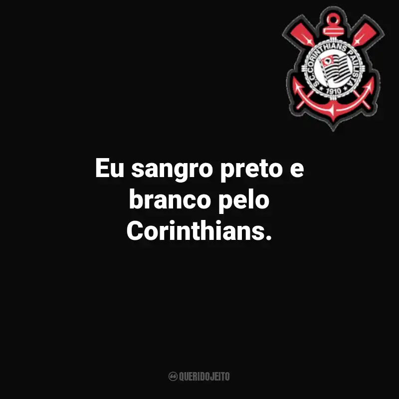 Frases do Corinthians: Eu sangro preto e branco pelo Corinthians.