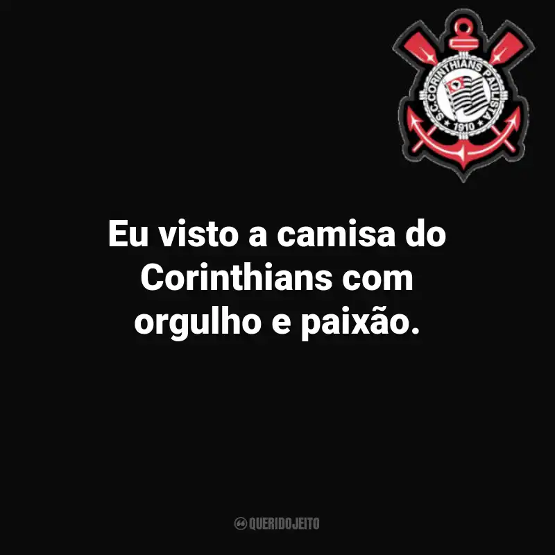 Frases do Corinthians: Eu visto a camisa do Corinthians com orgulho e paixão.