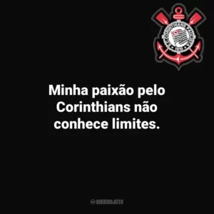 Minha paixão pelo Corinthians não conhece limites.