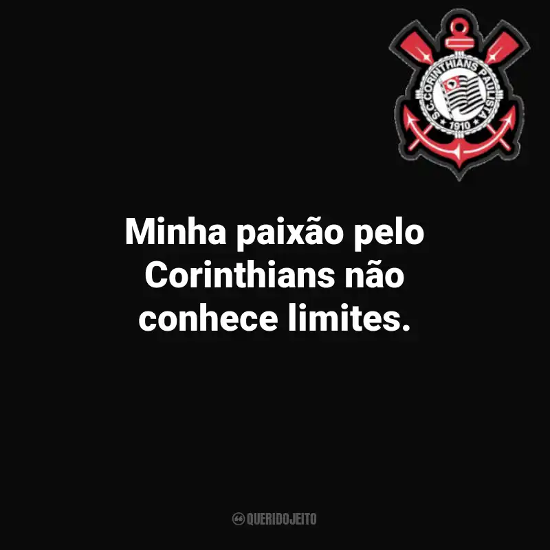Frases do Corinthians: Minha paixão pelo Corinthians não conhece limites.