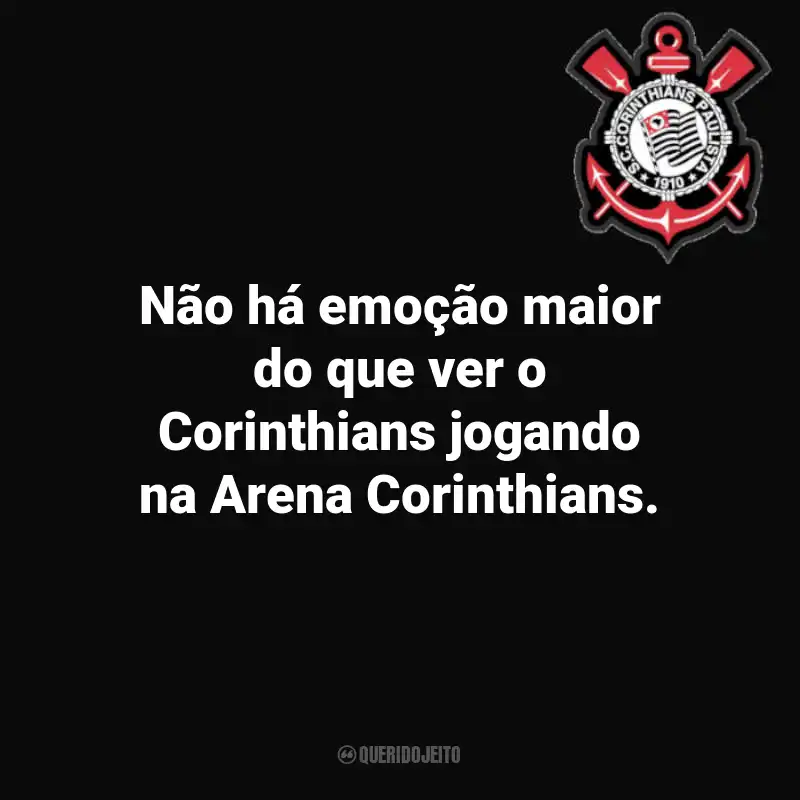 Frases do Corinthians: Não há emoção maior do que ver o Corinthians jogando na Arena Corinthians.