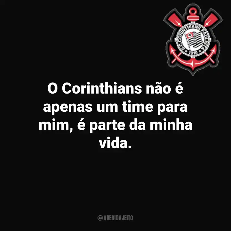 Frases do Corinthians: O Corinthians não é apenas um time para mim, é parte da minha vida.