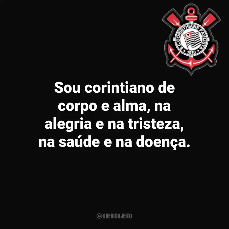 Frases do Corinthians: Sou corintiano de corpo e alma, na alegria e na tristeza, na saúde e na doença.