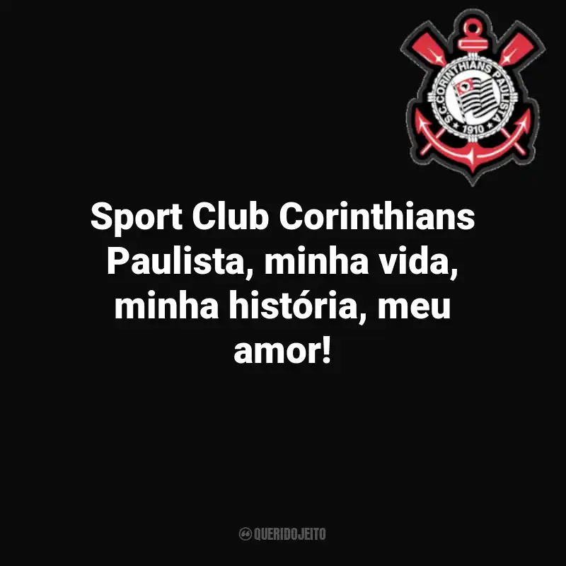 Frases do Corinthians: Sport Club Corinthians Paulista, minha vida, minha história, meu amor!