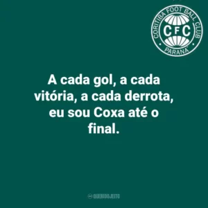 A cada gol, a cada vitória, a cada derrota, eu sou Coxa até o final.