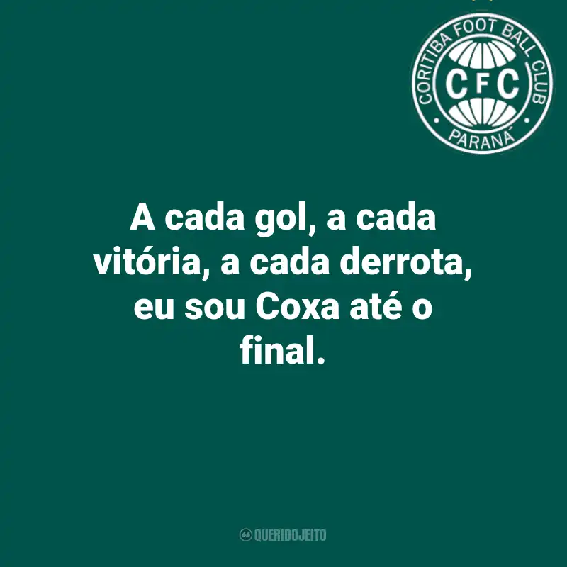Frases do Coritiba: A cada gol, a cada vitória, a cada derrota, eu sou Coxa até o final.