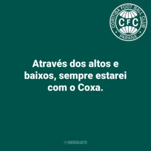 Através dos altos e baixos, sempre estarei com o Coxa.