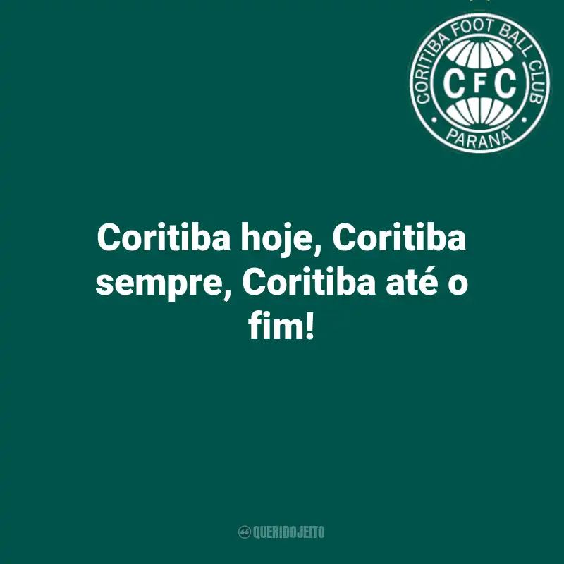Frases do Coritiba: Coritiba hoje, Coritiba sempre, Coritiba até o fim!