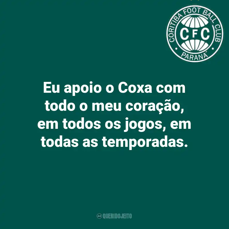 Frases do Coritiba: Eu apoio o Coxa com todo o meu coração, em todos os jogos, em todas as temporadas.