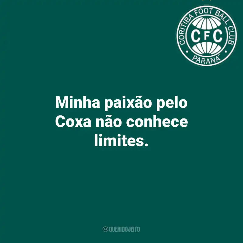 Frases do Coritiba: Minha paixão pelo Coxa não conhece limites.