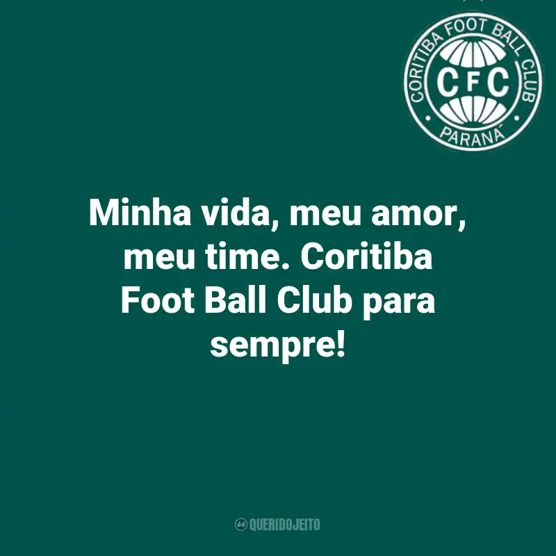 Frases do Coritiba: Minha vida, meu amor, meu time. Coritiba Foot Ball Club para sempre!