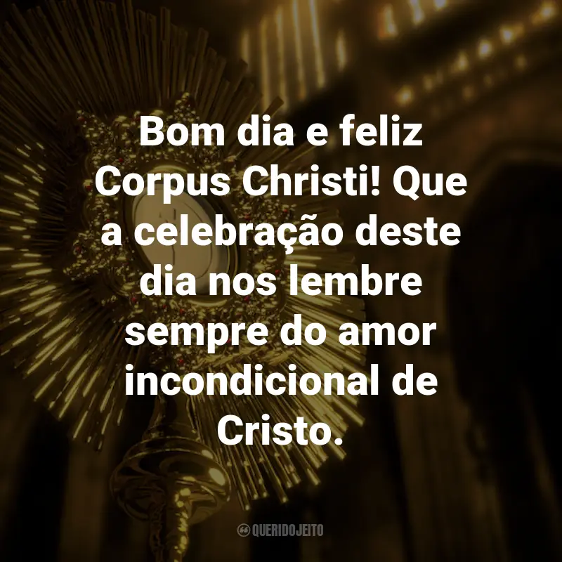Frases para o Dia de Corpus Christi: Bom dia e feliz Corpus Christi! Que a celebração deste dia nos lembre sempre do amor incondicional de Cristo.