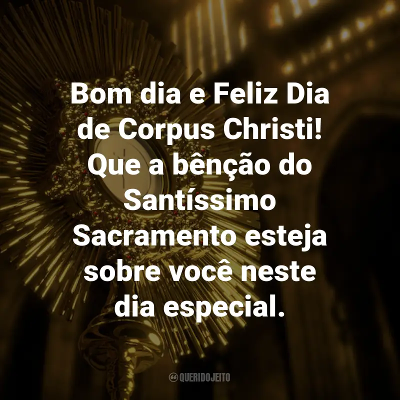 Frases para o Dia de Corpus Christi: Bom dia e Feliz Dia de Corpus Christi! Que a bênção do Santíssimo Sacramento esteja sobre você neste dia especial.