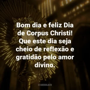 Bom dia e feliz Dia de Corpus Christi! Que este dia seja cheio de reflexão e gratidão pelo amor divino.