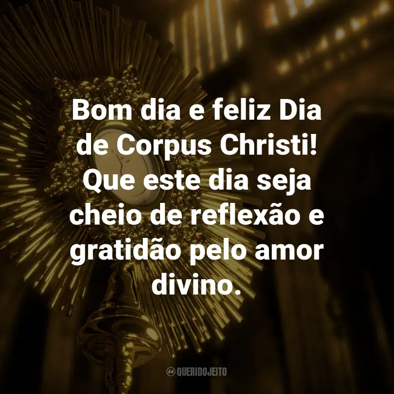 Frases para o Dia de Corpus Christi: Bom dia e feliz Dia de Corpus Christi! Que este dia seja cheio de reflexão e gratidão pelo amor divino.