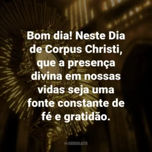 Bom dia! Neste Dia de Corpus Christi, que a presença divina em nossas vidas seja uma fonte constante de fé e gratidão.