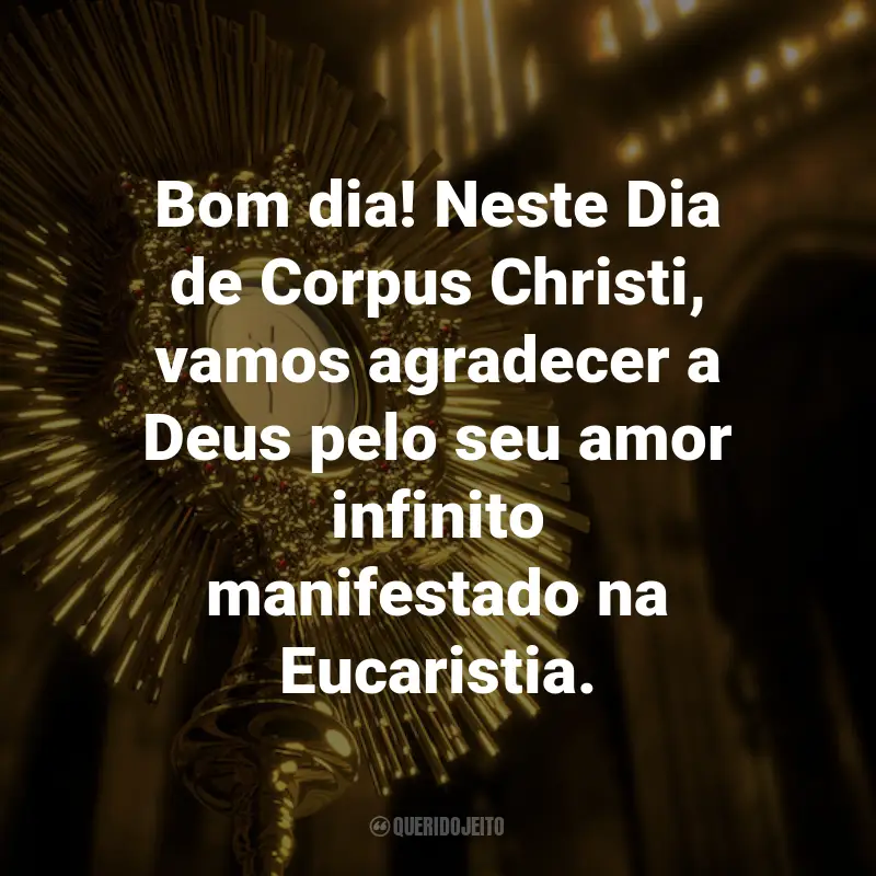 Frases para o Dia de Corpus Christi: Bom dia! Neste Dia de Corpus Christi, vamos agradecer a Deus pelo seu amor infinito manifestado na Eucaristia.