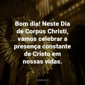 Bom dia! Neste Dia de Corpus Christi, vamos celebrar a presença constante de Cristo em nossas vidas.
