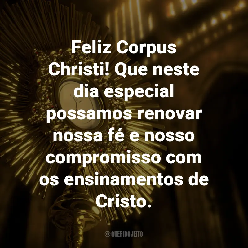 Frases para o Dia de Corpus Christi: Feliz Corpus Christi! Que neste dia especial possamos renovar nossa fé e nosso compromisso com os ensinamentos de Cristo.