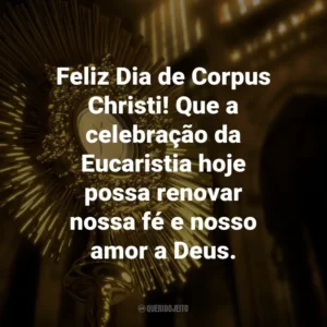Feliz Dia de Corpus Christi! Que a celebração da Eucaristia hoje possa renovar nossa fé e nosso amor a Deus.