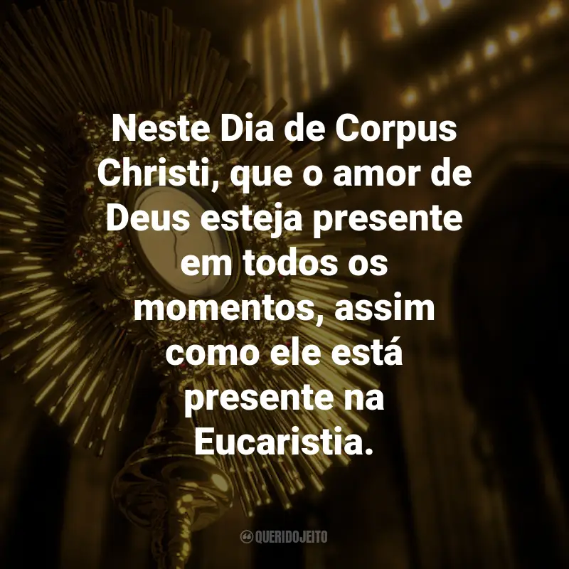 Frases para o Dia de Corpus Christi: Neste Dia de Corpus Christi, que o amor de Deus esteja presente em todos os momentos, assim como ele está presente na Eucaristia.