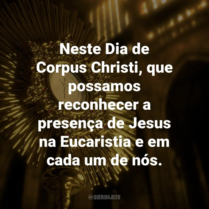 Frases para o Dia de Corpus Christi: Neste Dia de Corpus Christi, que possamos reconhecer a presença de Jesus na Eucaristia e em cada um de nós.