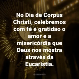 No Dia de Corpus Christi, celebremos com fé e gratidão o amor e a misericórdia que Deus nos mostra através da Eucaristia.