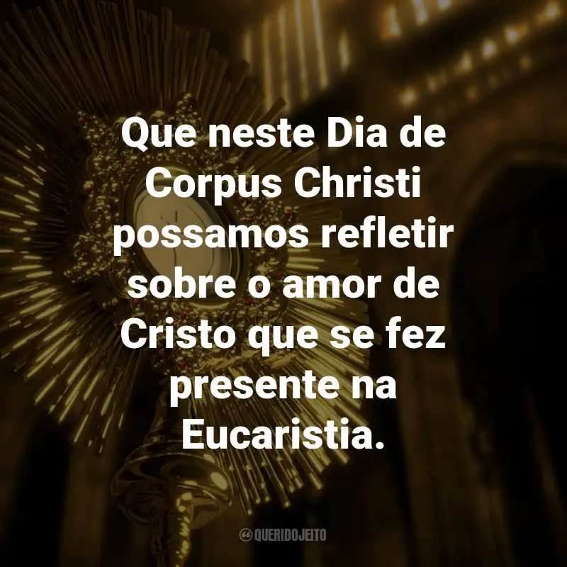 Frases para o Dia de Corpus Christi: Que neste Dia de Corpus Christi possamos refletir sobre o amor de Cristo que se fez presente na Eucaristia.