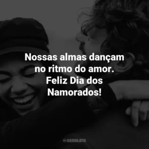 Nossas almas dançam no ritmo do amor. Feliz Dia dos Namorados!