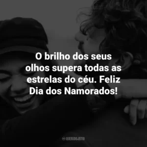 O brilho dos seus olhos supera todas as estrelas do céu. Feliz Dia dos Namorados!